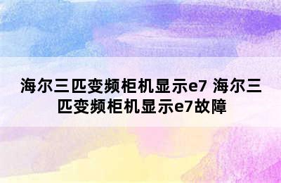 海尔三匹变频柜机显示e7 海尔三匹变频柜机显示e7故障